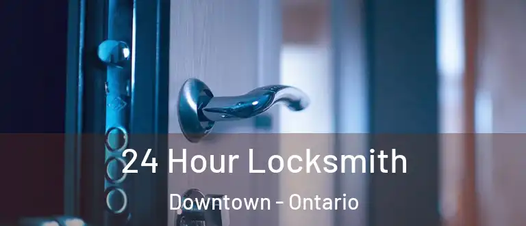 24 Hour Locksmith Downtown - Ontario