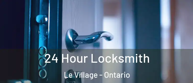 24 Hour Locksmith Le Village - Ontario