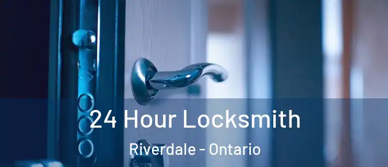 24 Hour Locksmith Riverdale - Ontario
