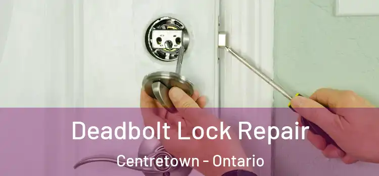 Deadbolt Lock Repair Centretown - Ontario