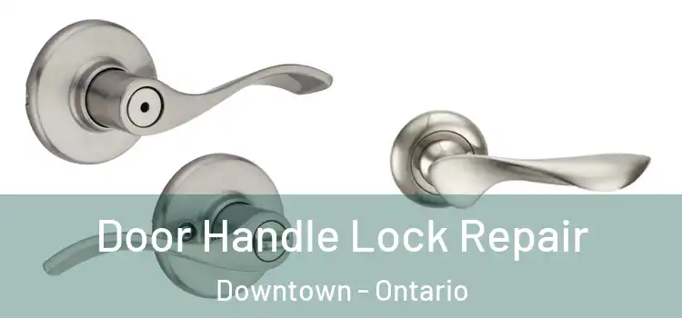 Door Handle Lock Repair Downtown - Ontario