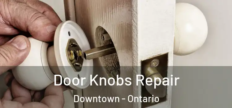 Door Knobs Repair Downtown - Ontario