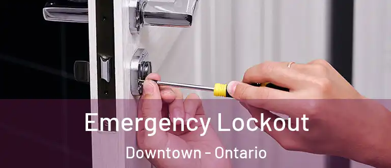 Emergency Lockout Downtown - Ontario