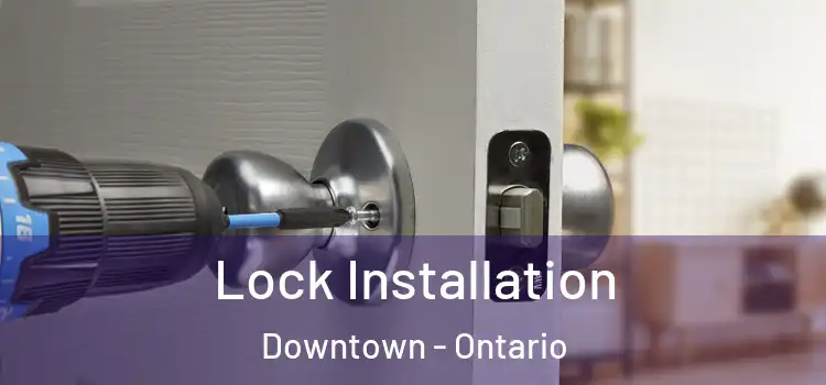 Lock Installation Downtown - Ontario